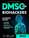 DMSO for Biohackers: The Ultimate Guide to Natural Healing, Pain Relief, and Inflammation Control - Oliver Wilson - 9798285379911