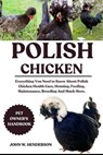 Polish Chicken: Everything You Need to Know About Polish Chicken Health Care, Housing, Feeding, Maintenance, Breeding And Much More. - John W. Henderson - 9798285388050
