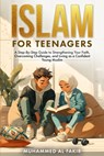 Islam for Teenagers: A Step-By-Step Guide to Strengthening Your Faith, Overcoming Challenges, and Living as a Confident Young Muslim - Muhammed Al Fakir - 9798285623274
