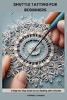 Shuttle Tatting for Beginners: A Step-by-Step Guide to Lace Making with a Shuttle - Stephen J. Thomas - 9798285719335