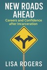 New Roads Ahead: Career and Confidence after Incarceration - Lisa Rogers - 9798285723608