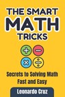 The Smart Math Tricks: Secrets to Solving Math Fast and Easy - Leonardo Cruz - 9798285881834