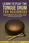 Learn to Play the Tongue Drum for Beginners: A Structured Approach For First-Time Players: Learn The Tongue Drum Rhythms, Techniques, Patterns, & Simp - Noah Hensley - 9798285926689