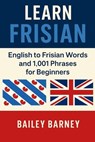Learn Frisian: English to Frisian Words and 1,001 Phrases for Beginners - Bailey Barney - 9798286365340