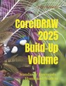 CorelDRAW 2025 - Build-Up Volume: Also for Essentials and Home and Student 2025 - Peter Schiessl - 9798286811281