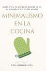 Minimalismo en la Cocina: Simplifica, Disfruta y Nutre tu Vida: Cocina Eficiente, Espacio Despejado, Vida Consciente - Vida Minimalista - 9798286876228