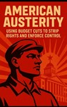 American Austerity: Using Budget Cuts to Strip Rights and Enforce Control: How the American Right Uses Budget Cuts to Dismantle Democracy, Privatize P - Southerland Publishing - 9798287374297