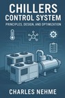 Chillers Control System: Principles, Design, and Optimization - Charles Nehme - 9798287533908