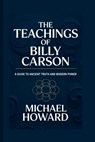 The Teachings of Billy Carson: A Guide to Ancient Truth and Modern Power - Michael Howard - 9798287634902