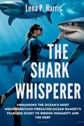 THE SHARK WHISPERER Unmasking the Ocean's Most Misunderstood Predator: Ocean Ramsey's Fearless Quest to Bridge Humanity and the Deep - Lena P. Harris - 9798287704889