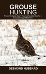 Grouse Hunting: Proven Strategies, Expert Tips, And Essential Gear for a Successful Upland Bird Hunt - Desmond Hubbard - 9798287735272