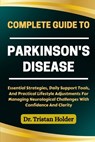 Complete Guide to Parkinson's Disease: Essential Strategies, Daily Support Tools, And Practical Lifestyle Adjustments For Managing Neurological Challe - Tristan Holder - 9798287770884