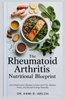 The Rheumatoid Arthritis Nutritional Blueprint: Anti-Inflammatory Recipes to Ease Joint Pain, Reduce Flares, and Reclaim Energy Naturally - Kami R. Welch - 9798287820268