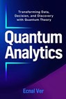 Quantum Analytics - Transforming Data, Decision, and Discovery with Quantum Theory: How Quantum Thinking and Technology Are Reshaping the Future of An - Ecnal Ver - 9798288096617