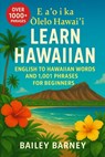 Learn Hawaiian: English to Hawaiian Words and 1,001 Phrases for Beginners. E aʻo i ka ʻŌlelo Hawaiʻi - Bailey Barney - 9798288219191