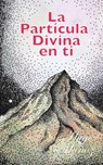 La Partícula Divina en ti: Descubre el secreto mejor guardado de la humanidad. - Hugo E. Munoz - 9798288241048