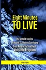 Eight Minutes to Live: The Untold Stories of Mount St. Helens Survivors from America's Deadliest Volcanic Eruption - Betty J. Myers - 9798288938573