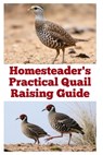 Homesteader's Practical Quail Raising Guide - Zulfiqar Khan - 9798288942723