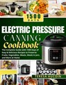 Electric Pressure Canning Coobook: The Complete Guide with 1500 Days of Easy & Delicious Recipes to Preserve Fruits, Vegetables, Meats, Meals in Jars, - Teresa Aucoin - 9798289034441