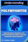 Understanding Polymyositis: Exploring Causes, Symptoms, and Treatment Options for Better Living with Autoimmune Muscle Disorders - Gideon Hyde - 9798289166807