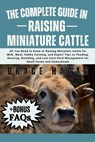 The Complete Guide in Raising Miniature Cattle: All You Need To Know In Raising Miniature Cattle for Milk, Meat, Hobby Farming, and Expert Tips on Fee - Grace Hagan - 9798289277527
