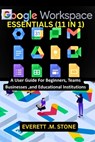 Google Workspace Essentials: (11 IN 1) A User Guide For Beginners, Teams, Businesses, And Educational Institutions Including G-Mail, Drive, G-Docs, G- - Everett M. Stone - 9798289390196