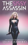 The Sissy Assassin: Rapid Feminization and Transgender Romance - Lilly Lustwood - 9798289439383