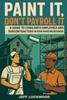 Lockwood, J: Paint it, Don't Payroll it - Jeff Lockwood - 9798289979704