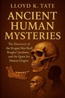 Ancient Human Mysteries: The Discovery of the Dragon Man Skull, Penghu 1 Jawbone, and the Quest for Human Origins - Lloyd K. Tate - 9798290276724