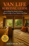 Van Life Survival Guide: Everything You Need to Know About Living in Your Vehicle Full-Time: No Myths. No Manifestos. Just What Works and What Doesn't - Southerland Publishing - 9798291698136