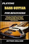 Playing Bass Guitar for Beginners: A Step-By-Step Guide To Mastering Techniques, Music Theory, Finger Exercises, Easy Riffs, Scales, Tuning, Chords, P - Hutson Zellner - 9798291830567