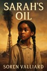 Sarah's Oil: The Journey of Sarah Rector, the Young Black Girl Who Struck Oil and Became One of America's Wealthiest Women - Soren Valliard - 9798292605034
