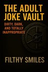 The Adult Joke Vault: Dirty, Dark, and Totally Inappropriate: 200 Dirty Jokes, Dark Humor, and Inappropriate One-Liners for Adults with a Twisted Sens - Filthy Smiles - 9798293328048