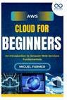 AWS Cloud for Beginners: An Introduction to Amazon Web Services Fundamentals - Miguel Farmer - 9798293353484