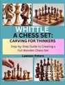Whittle a Chess Set: CARVING FOR THINKERS : Step-by-Step Guide to Creating a Full Wooden Chess Set - Lawson Peters - 9798293397570