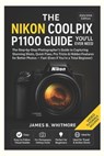 The Nikon Coolpix P1100 Guide You'll Ever Need: The Step byStep Photographer's Guide to Capturing Stunning Shots, Quick Fixes, Pro Tricks&Hidden Featu - James B. Whitmore - 9798294086831