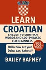Learn Croatian: English to Croatian Words and 1,001 Phrases for Beginners - Bailey Barney - 9798294541293