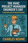 The HVAC Project Manager/Engineer's Day - Charles Nehme - 9798294576639