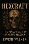 Hexcraft: The Poison Path of Baneful Magick - Tavish Walker - 9798294872618