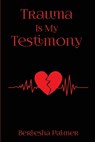 Trauma Is My Testimony - Berlesha Palmer - 9798295429293