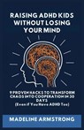 Raising ADHD Kids Without Losing Your Mind - Madeline Armstrong - 9798295537257