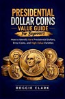 Presidential Dollar Coins Value Guide For Beginners - Roggie Clark ; Raj Clark - 9798295809590