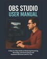 Obs Studio User Manual: A Step-by-Step Guide to Mastering Streaming, Recording, and Scene Setup with Keyboard Shortcuts and Pro Tips - Samuel R. Weston - 9798296082930