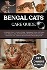 Bengal Cats Care Guide: A Complete Owner's Guide to Raising, Training, and Living with Bengal Cats-Behavior, Diet, Health, Breeding, Feeding, Nutritio - James O. William - 9798296329134