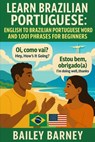 Learn Brazilian Portuguese: English to Brazilian Portuguese Words and 1,001 Phrases for Beginners - Bailey Barney - 9798296417862
