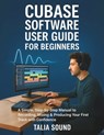 Cubase Software User Guide for Beginners: A Simple, Step-by-Step Manual to Recording, Mixing & Producing Your First Track with Confidence - Talia Sound - 9798296455123
