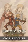 Final Fantasy Tactics: The Ivalice Chronicles Complete Guide, Full Walkthrough, All Jobs, Secrets, Lore & Enhanced Edition Features (Latest Update) - David D Ross - 9798296476999