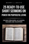 25 Ready-To- Use Short Sermons on Power for Purposeful Living: For Busy Preachers, Lay Leaders, Teachers and Volunteers - Barry L. Davis - 9798296513687