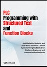 PLC Programming with Structured Text and Function Blocks: Build Reliable, Modular, and Real-world Industrial control systems usin IEC for students, En - Cohen Luke - 9798296554987