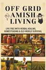 From Soil to Soul: Off-Grid Amish Living Live Free with Herbal Healing, Homesteading & Old-World Survival: Living Of The Land Made Easy Escape the Rat - Savio Ayan - 9798296785824
